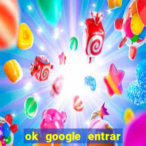 ok google entrar em jogo de c****